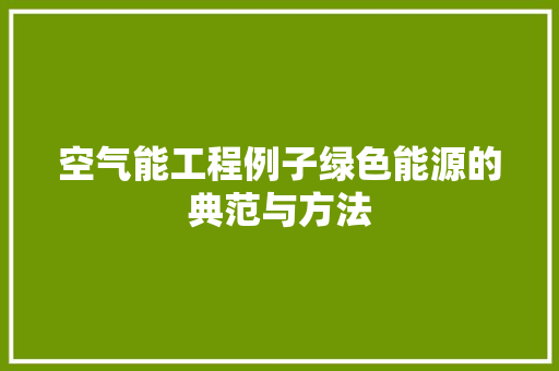 空气能工程例子绿色能源的典范与方法 家电维护