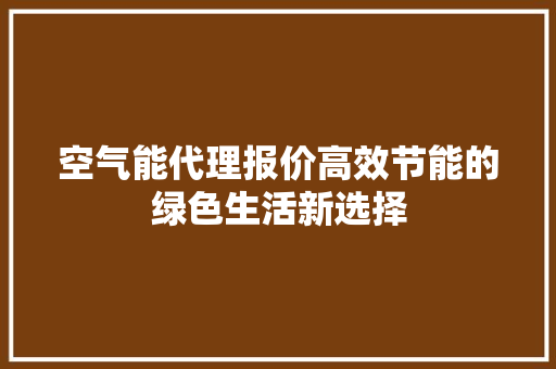 空气能代理报价高效节能的绿色生活新选择 空调