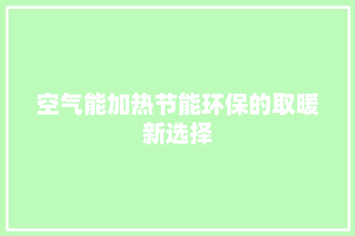 空气能加热节能环保的取暖新选择 贴膜