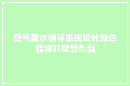 空气能水循环系统设计绿色能源的智慧创新 热水器