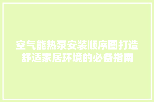 空气能热泵安装顺序图打造舒适家居环境的必备指南 家具修理