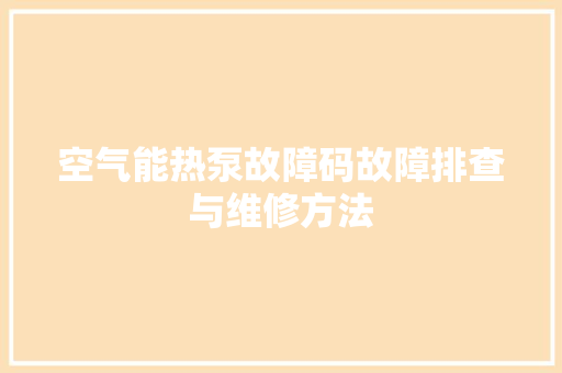 空气能热泵故障码故障排查与维修方法 家具修理