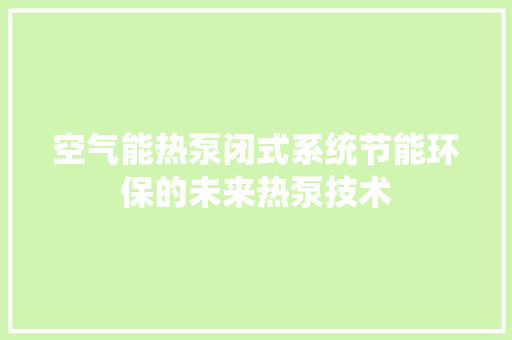 空气能热泵闭式系统节能环保的未来热泵技术 冰箱