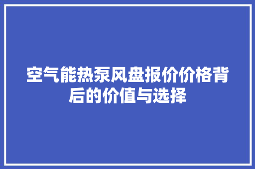 空气能热泵风盘报价价格背后的价值与选择 冰箱