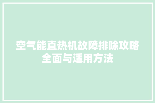 空气能直热机故障排除攻略全面与适用方法 空调