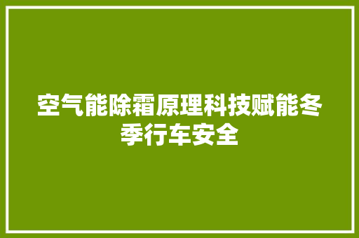 空气能除霜原理科技赋能冬季行车安全 龙头管件