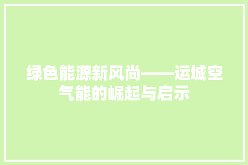绿色能源新风尚——运城空气能的崛起与启示 水电维修