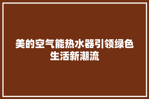 美的空气能热水器引领绿色生活新潮流 龙头管件