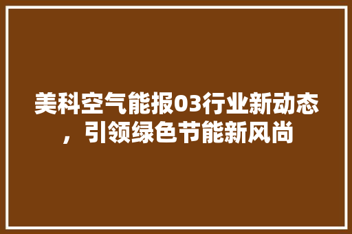 美科空气能报03行业新动态，引领绿色节能新风尚 翻新改色