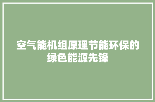 空气能机组原理节能环保的绿色能源先锋 龙头管件 空气能机组原理节能环保的绿色能源先锋 龙头管件