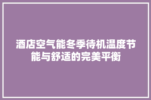 酒店空气能冬季待机温度节能与舒适的完美平衡 龙头管件