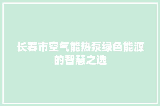 长春市空气能热泵绿色能源的智慧之选 家具修理