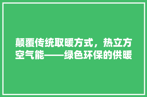 颠覆传统取暖方式，热立方空气能——绿色环保的供暖新选择！ 灯具安装