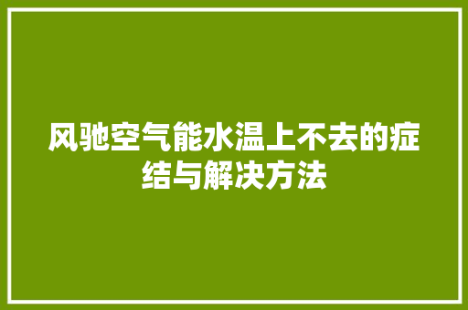风驰空气能水温上不去的症结与解决方法 清洁保养