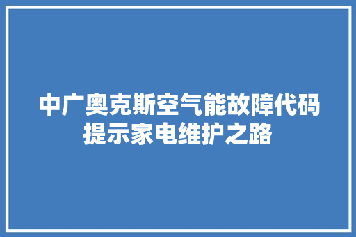 中广奥克斯空气能故障代码提示家电维护之路 空调