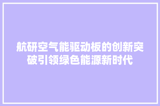 航研空气能驱动板的创新突破引领绿色能源新时代 旧房改造