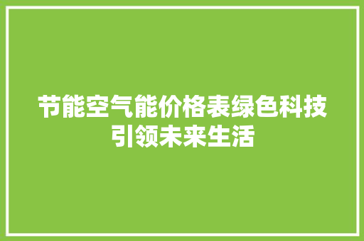 节能空气能价格表绿色科技引领未来生活 家电维护
