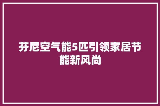 芬尼空气能5匹引领家居节能新风尚 洁具维修