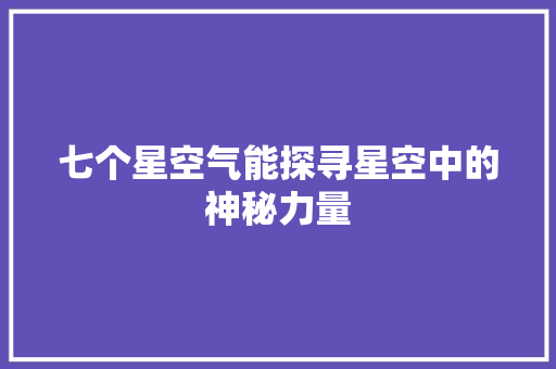 七个星空气能探寻星空中的神秘力量 热水器
