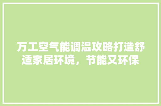 万工空气能调温攻略打造舒适家居环境，节能又环保 旧房改造
