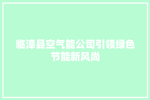临漳县空气能公司引领绿色节能新风尚 龙头管件