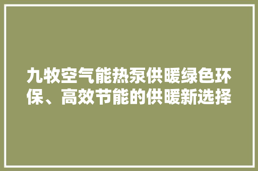 九牧空气能热泵供暖绿色环保、高效节能的供暖新选择 装修设计