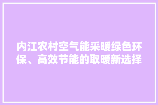 内江农村空气能采暖绿色环保、高效节能的取暖新选择 装修设计