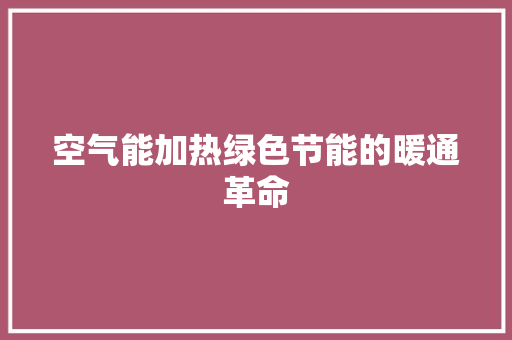 空气能加热绿色节能的暖通革命 旧房改造 空气能加热绿色节能的暖通革命 旧房改造