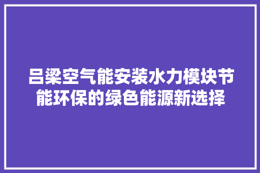 吕梁空气能安装水力模块节能环保的绿色能源新选择 冰箱