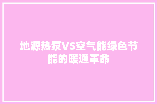 地源热泵VS空气能绿色节能的暖通革命 家电维护