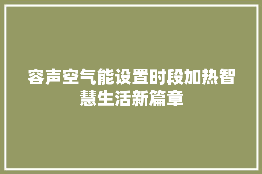 容声空气能设置时段加热智慧生活新篇章 水电维修