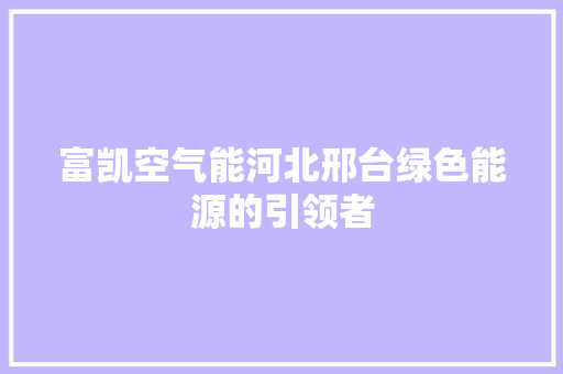 富凯空气能河北邢台绿色能源的引领者 冰箱