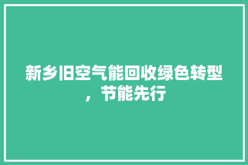 新乡旧空气能回收绿色转型，节能先行 家电维护