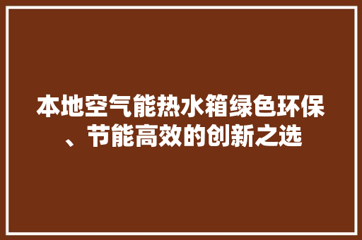 本地空气能热水箱绿色环保、节能高效的创新之选 装修设计
