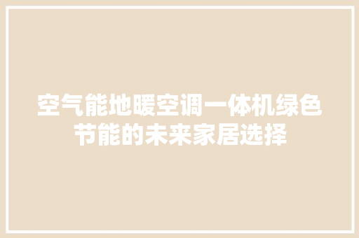 空气能地暖空调一体机绿色节能的未来家居选择 家具修理