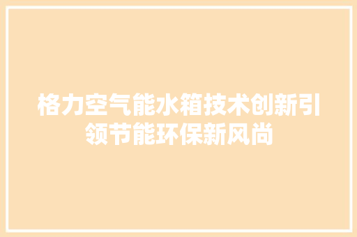 格力空气能水箱技术创新引领节能环保新风尚 贴膜