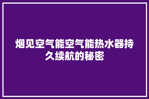 烟见空气能空气能热水器持久续航的秘密 龙头管件