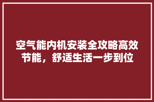 空气能内机安装全攻略高效节能，舒适生活一步到位 冰箱