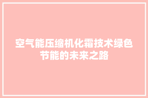 空气能压缩机化霜技术绿色节能的未来之路 热水器