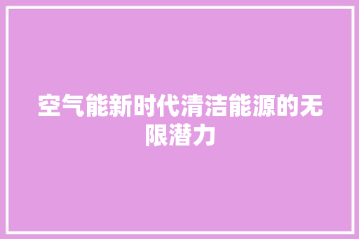 空气能新时代清洁能源的无限潜力 翻新改色