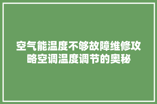 空气能温度不够故障维修攻略空调温度调节的奥秘 空调 空气能温度不够故障维修攻略空调温度调节的奥秘 空调