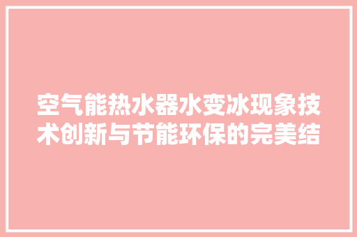 空气能热水器水变冰现象技术创新与节能环保的完美结合 水电维修
