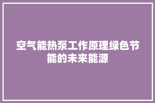 空气能热泵工作原理绿色节能的未来能源 洗衣机