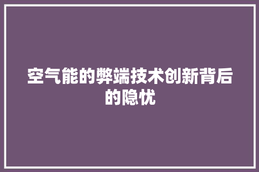 空气能的弊端技术创新背后的隐忧 家具修理