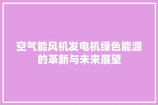 空气能风机发电机绿色能源的革新与未来展望 洗衣机