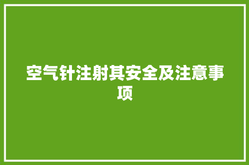 空气针注射其安全及注意事项 装修设计