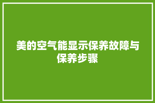 美的空气能显示保养故障与保养步骤 冰箱 美的空气能显示保养故障与保养步骤 冰箱