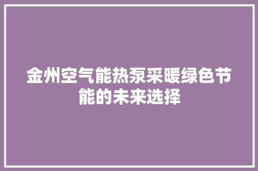 金州空气能热泵采暖绿色节能的未来选择 翻新改色