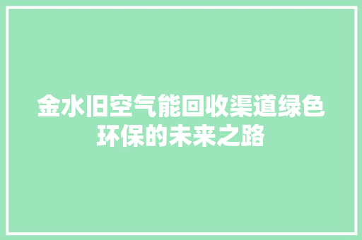 金水旧空气能回收渠道绿色环保的未来之路 翻新改色