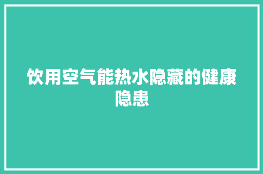 饮用空气能热水隐藏的健康隐患 冰箱
